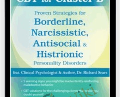 CBT for Cluster B: Proven Strategies for Borderline, Narcissistic, Antisocial & Histrionic Personality Disorders - Richard Sears