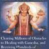 Clearing Millions of Obstacles to Healing with Ganesha, and Receiving Hundreds of Blessings of Health and Protection with Dhanvantari, the Cosmic Physician (Originally Recorded April 2020)