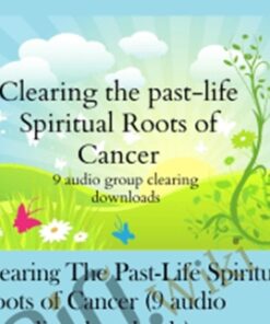 Clearing The Past-Life Spiritual Roots of Cancer (9 audio recording downloads)