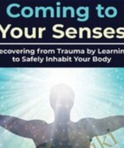 Coming to Your Senses: Recovering from Trauma by Learning to Safely Inhabit Your Body - Bessel van der Kolk