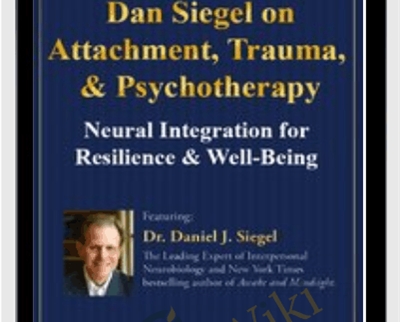 Dan Siegel on Attachment, Trauma & Psychotherapy: Neural Integration for Resilience & Well-Being - Daniel J. Siegel