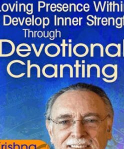 Deepen the Loving Presence Within & Develop Inner Strength Through Devotional Chanting - Krishna Das