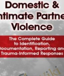 Domestic & Intimate Partner Violence: The Complete Guide to Identification, Documentation, Reporting and Trauma-Informed Responses