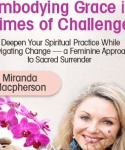 Embodying Grace in Times of Challenge - Miranda Macpherson
