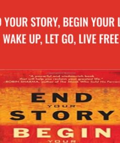 End Your Story, Begin Your Life: Wake Up, Let Go, Live Free - Jim Dreaver