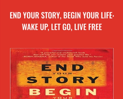 End Your Story, Begin Your Life: Wake Up, Let Go, Live Free - Jim Dreaver