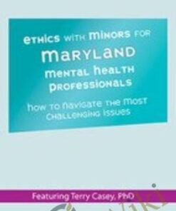 Ethics with Minors for Maryland Mental Health Professionals: How to Navigate the Most Challenging Issues - Terry Casey