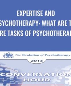 Expertise and Psychotherapy: What are the Core Tasks of Psychotherapy? – Donald Meichenbaum