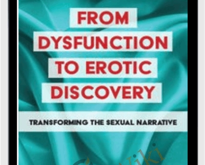 From Dysfunction to Erotic Discovery: Transforming the Sexual Narrative - Suzanne Iasenza
