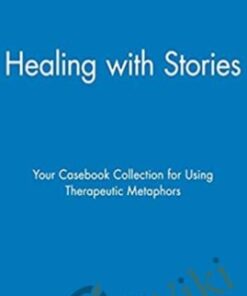 Healing with Stories. Your Casebook Collection for Using Therapeutic Metaphors - George W. Burns