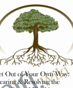 Get Out of Your Own Way: Clearing & Resolving the "Root Causes" Blocking your Healing