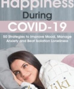 Happiness During COVID-19: 50 Strategies to Improve Mood, Manage Anxiety and Beat Isolation Loneliness - Jonah Paquette