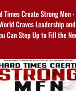 Hard Time Create Strong Men : Why the World Craves Leadership and How You Can Step Up to Fill the Need - Stefan Aarnio