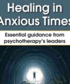 Healing in Anxious Times: Essential Guidance from Psychotherapy’s Leaders - Bessel van der Kolk & Others