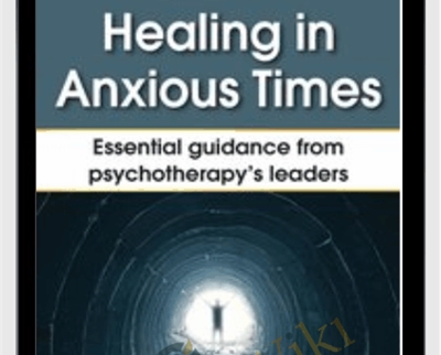 Healing in Anxious Times: Essential Guidance from Psychotherapy’s Leaders - Bessel van der Kolk & Others