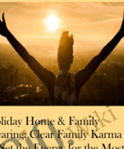 Holiday Home & Family Clearing: Clear Family Karma & Set the Energy for the Most Positive, Loving Holiday Ever