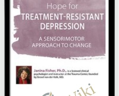Hope for Treatment-Resistant Depression: A Sensorimotor Approach to Change - Janina Fisher