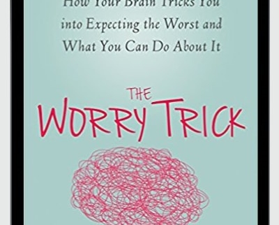 The Worry Trick: How Your Brain Tricks You into Expecting the Worst