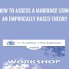 How to Assess a Marriage Using an Empirically Based Theory - John Gottman & Julie Gottman