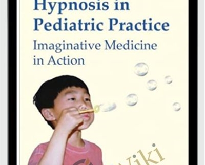 Hypnosis in Pediatric Practice - Imaginative Medicine in Action - Laurence L Sugarman