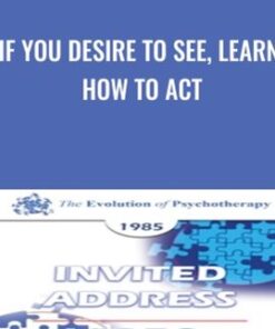 If You Desire to See, Learn How to Act - Paul Watzlawick