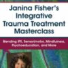 Janina Fisher's Integrative Trauma Treatment Masterclass: Blending IFS, Sensorimotor, Mindfulness, Psychoeducation, and More