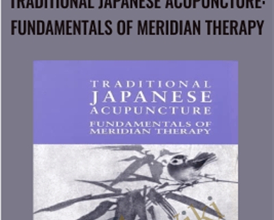 Traditional Japanese Acupuncture: Fundamentals of Meridian Therapy - Koei Kuwahara