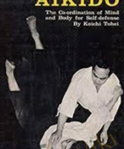 Aikido: Coordination of Mind and Body for Self Defence - Koichi Tohei