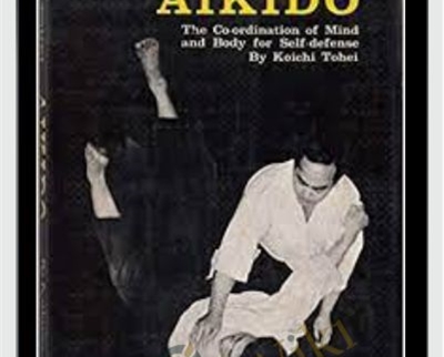 Aikido: Coordination of Mind and Body for Self Defence - Koichi Tohei