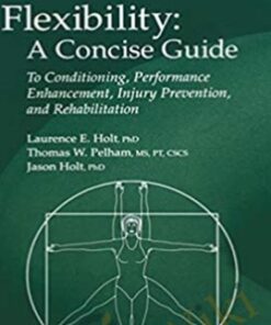 Flexibility: A Concise Guide: To Conditioning, Performance Enhancement, Injury Prevention, and Rehabilitation - Laurence E. Holt