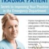 Managing the Emergency and Trauma Patient: Secrets to Improving Your Practice in the Emergency Department - Marcia Gamaly