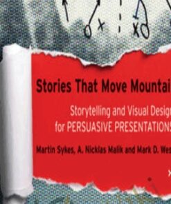 Stories that Move Mountains: Storytelling and Visual Design for Persuasive Presentations - Martin Sykes , Nicklas Malik and Mark D. West