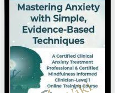 Mastering Anxiety with Simple, Evidence-Based Techniques - Debra Alvis & Margaret Wehrenberg