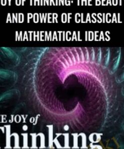 Joy of Thinking: The Beauty and Power of Classical Mathematical Ideas - Michael Starbird
