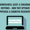 Mindfulness, Sleep, & Circadian Rhythms – How They Optimize Physical & Cognitive Recovery - Cindi Lockhart