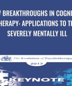 New Breakthroughs in Cognitive Therapy: Applications to the Severely Mentally Ill - Aaron Beck & Judith Beck