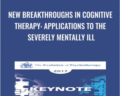 New Breakthroughs in Cognitive Therapy: Applications to the Severely Mentally Ill - Aaron Beck & Judith Beck