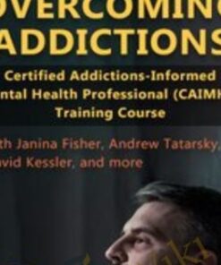Overcoming Addictions: Certified Addictions-Informed Mental Health Professional (CAIMHP) Training Course - Janina Fisher & Other