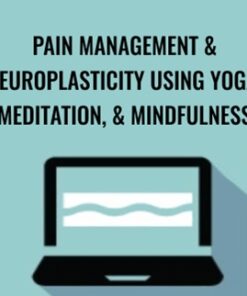Pain Management & Neuroplasticity Using Yoga, Meditation, & Mindfulness - Betsy Shandalov