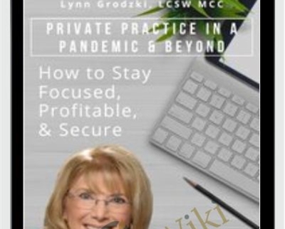 Private Practice in a Pandemic & Beyond: How to Stay Focused, Profitable, & Secure - Lynn Grodzki