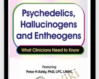Psychedelics, Hallucinogens and Entheogens: What Clinicians Need to Know - Peter H Addy