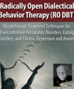 Radically Open Dialectical Behavior Therapy (RO DBT): Breakthrough Treatment Techniques for Overcontrolled Personality Disorders, Eating Disorders, and Chronic Depression and Anxiety - Thomas R Lynch