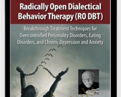 Radically Open Dialectical Behavior Therapy (RO DBT): Breakthrough Treatment Techniques for Overcontrolled Personality Disorders, Eating Disorders, and Chronic Depression and Anxiety - Thomas R Lynch