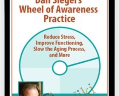 Dan Siegel’s Wheel of Awareness Practice: Reduce Stress, Improve Functioning, Slow the Aging Process, and More
