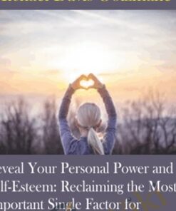 Reveal Your Personal Power and Self-Esteem: Reclaiming the Most Important Single Factor for Manifestation, Healing, and Fulfilling Your Purpose
