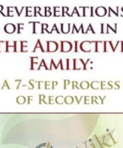 Reverberations of Trauma in the Addictive Family: A 7-Step Process of Recovery - Claudia Black