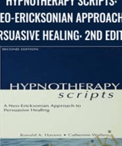 Hypnotherapy Scripts: A Neo-Ericksonian Approach to Persuasive Healing: 2nd Edition - Ronald Havens & Catherine Walters