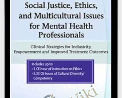 Social Justice, Ethics and Multicultural Issues for Mental Health Professionals: Clinical Strategies for Inclusivity, Empowerment and Improved Treatment Outcomes