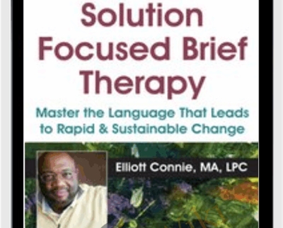 Solution Focused Brief Therapy: Master the Language that Leads to Rapid & Sustainable Change - Elliott Connie