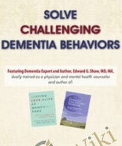 Solve Challenging Dementia Behaviors: Support Family Connections and Losses as Root Causes - Edward G. Shaw
